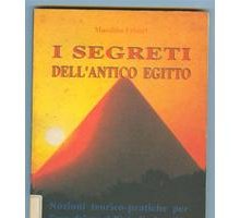 I segreti dell'antico Egitto. Nozioni teorico-pratiche per l'uso del modellino di piramide