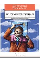 Felicemente stressati. Vincere lo stress imparando a riderne