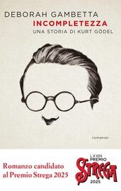 Incompletezza. Una storia di Kurt Gödel