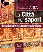 La città dei sapori. Itinerario storico gastronomico palermitano