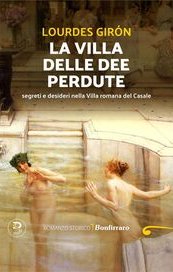 La villa delle dee perdute. Segreti e desideri nella Villa romana del Casale