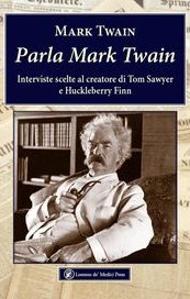 Parla Mark Twain. Interviste scelte al creatore di Tom Sawyer e Huckleberry Finn