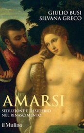 Amarsi. Seduzione e desiderio nel Rinascimento