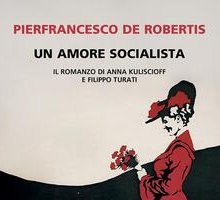 Un amore socialista. Il romanzo di Anna Kuliscioff e Filippo Turati