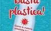 Basta plastica! Come le materie sintetiche hanno conquistato il mondo (e cosa puoi fare per fermarle)