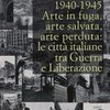 1940-1945 Arte in fuga, arte salvata, arte perduta: le città italiane tra Guerra e Liberazione 