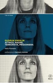 Gudrun Ensslin. Attrice, madre, terrorista, prigioniera