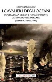 I cavalieri degli oceani. L'epopea della Divisione Navale d'Oriente da Tsingtao alle Falkland (estate-autunno 1914)