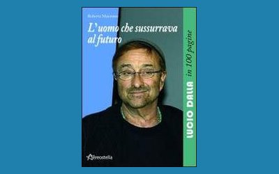 L'uomo che sussurrava al futuro. Lucio Dalla in 100 pagine