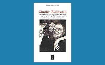 Charles Bukowski. La scrittura che esplode dal basso: l'America e il suo ubriacone