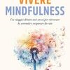 Vivere mindfulness. Un viaggio dentro noi stessi per ritrovare la serenità e respirare la vita