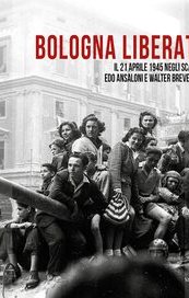 Bologna liberata. Il 21 aprile negli scatti di Edo Ansaloni e Walter Breveglieri