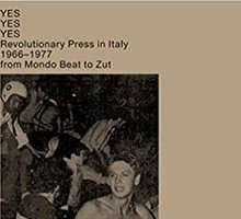 Yes Yes Yes. Revolutionary Press in Italy. 1966-1977 from Mondo Beat to Zut