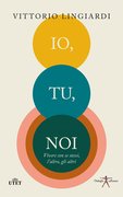Io, tu, noi. Vivere con se stessi, l'altro, gli altri