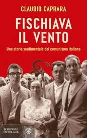 Fischiava il vento. Una storia sentimentale del comunismo italiano