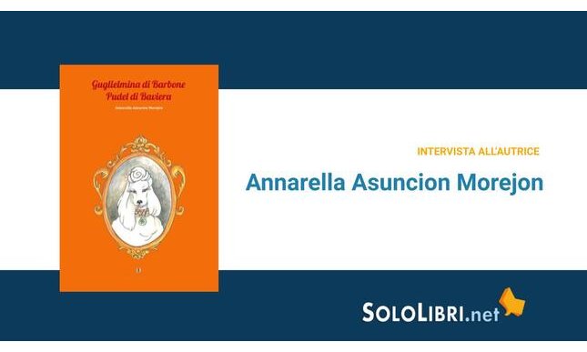Intervista ad Annarella Asuncion Morejon, in libreria con "Guglielmina di Barone-Pudel di Baviera"