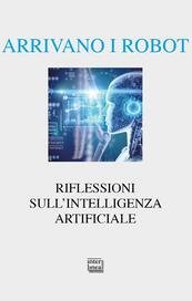 Arrivano i robot. Riflessioni sull'intelligenza artificiale
