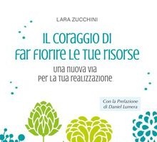 Il coraggio di far fiorire le tue risorse. Una nuova via per la tua realizzazione