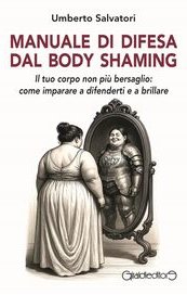 Manuale di difesa dal body shaming. Il tuo corpo non più bersaglio: come imparare a difenderti e a brillare