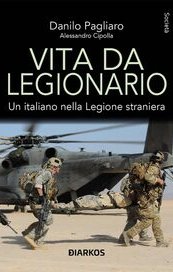 Vita da legionario. Un italiano nella legione straniera