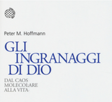 Gli ingranaggi di Dio. Dal caos molecolare alla vita