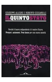 Il Quinto Stato. Perché il lavoro indipendente è il nostro futuro. Precari, autonomi, free lance per una nuova società