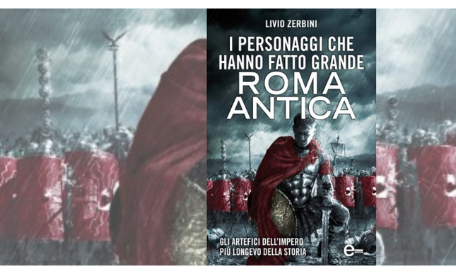 I personaggi che hanno fatto grande Roma antica: in libreria il saggio di Livio Zerbini