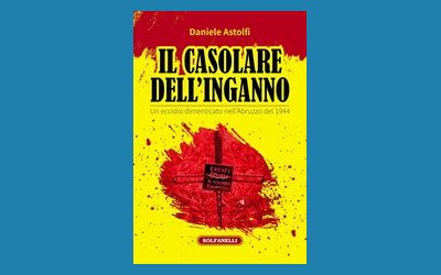Il casolare dell'inganno. Un eccidio dimenticato nell'Abruzzo del 1944
