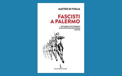 Fascisti a Palermo. Istituzioni e ceti dirigenti in una provincia del regime 1922-1943