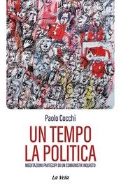 Un tempo la politica. Meditazioni partecipi di un comunista inquieto