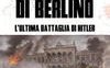 La caduta di Berlino. L'ultima battaglia di Hitler