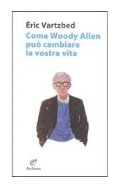 Come Woody Allen può cambiare la vostra vita