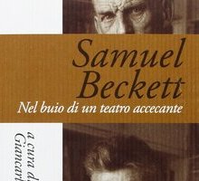 Samuel Beckett. Nel buio di un teatro accecante