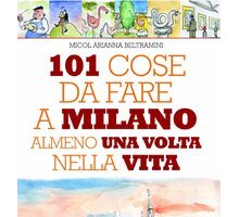 101 cose da fare a Milano almeno una volta nella vita