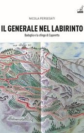 Il generale nel labirinto. Badoglio e la sfinge di Caporetto