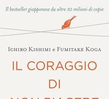 Il coraggio di non piacere. Liberati dal giudizio degli altri e trova l'autentica felicità