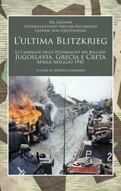 L'ultima Blitzkrieg. Le campagne della Wehrmacht nei Balcani: Jugoslavia, Grecia e Creta, aprile-maggio 1941