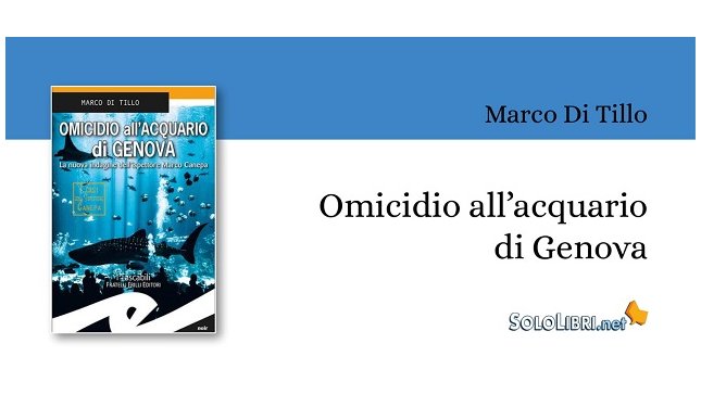 Marco Di Tillo in “Omicidio all'Acquario di Genova” racconta la seconda indagine dell'Ispettore Marco Canepa