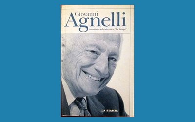 Giovanni Agnelli. Autoritratto nelle interviste a "La Stampa"