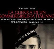 La guerra di un sommergibilista italiano. Le vicende del Macallè, del Ferraris e del Perla. Mar Rosso 1940-Bordeaux 1941