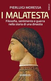 I Malatesta. Filosofia, sentimento e guerra nella storia di una dinastia