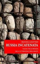 Russia incatenata. Viaggio fra le prigioni della letteratura e della realtà