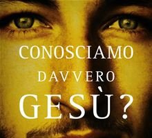 Conosciamo davvero Gesù?