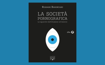 La società pornografica. Lo sguardo dall'illusione all'osceno