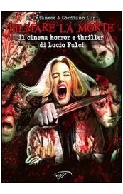 Filmare la morte. Il cinema horror e thriller di Lucio Fulci