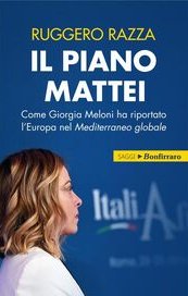 Il piano Mattei. Come Giorgia Meloni ha riportato l'Europa nel Mediterraneo globale