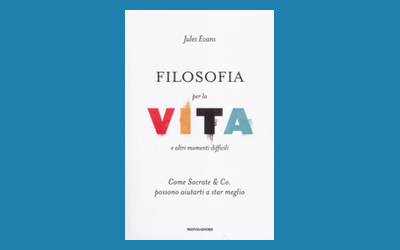 Filosofia per la vita e altri momenti difficili. Come Socrate & Co. possono aiutarti a star meglio
