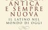 Bellezza antica e sempre nuova. Il latino nel mondo di oggi