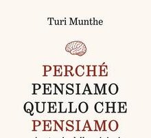 Perché pensiamo quello che pensiamo. Anatomia delle opinioni