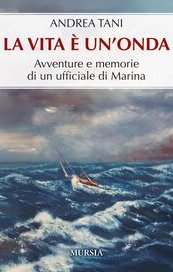 La vita è un'onda. Avventure e memorie di un ufficiale di Marina
